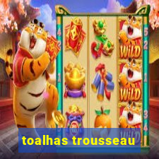 toalhas trousseau
